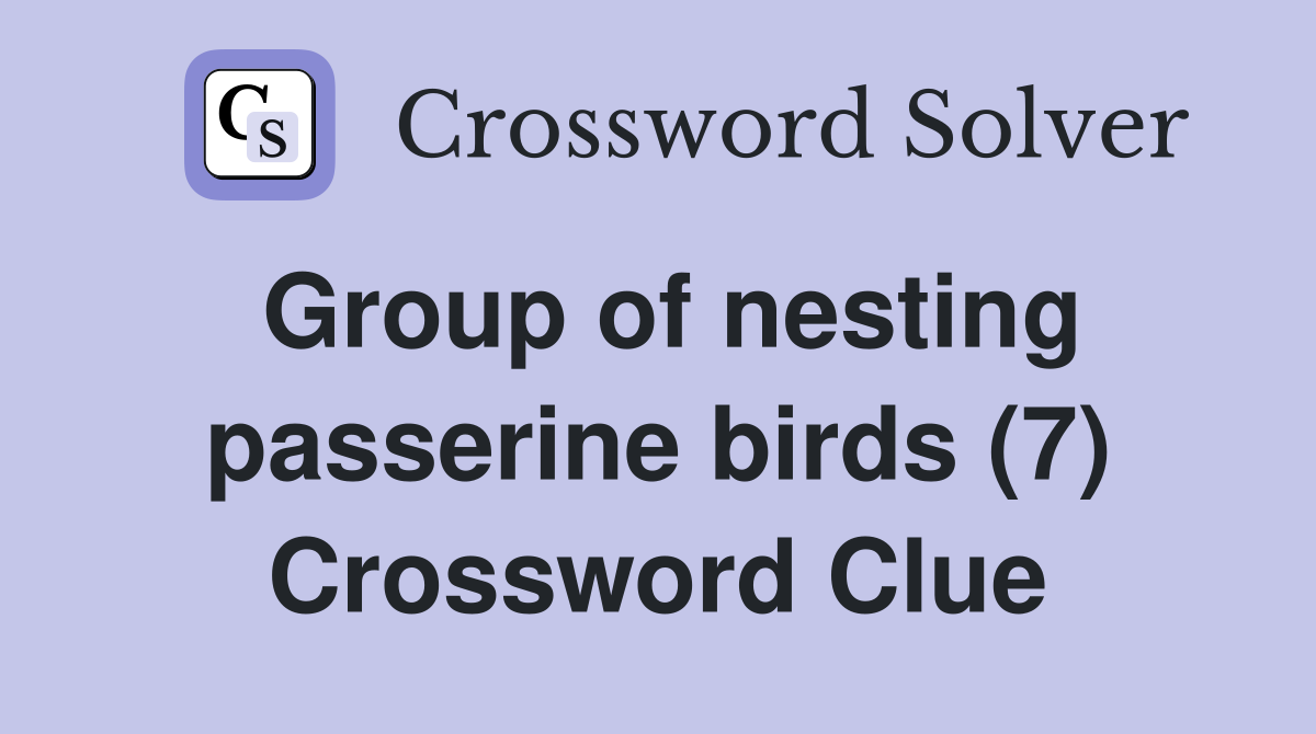 Group of nesting passerine birds (7) Crossword Clue