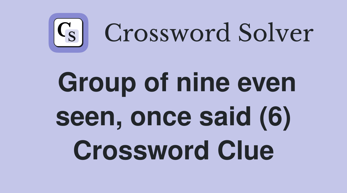 Group of nine even seen, once said (6) Crossword Clue