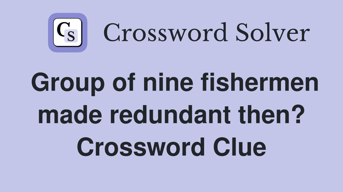 Group of nine fishermen made redundant then? Crossword Clue