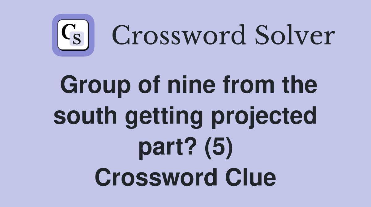 Group of nine from the south getting projected part? (5) Crossword Clue