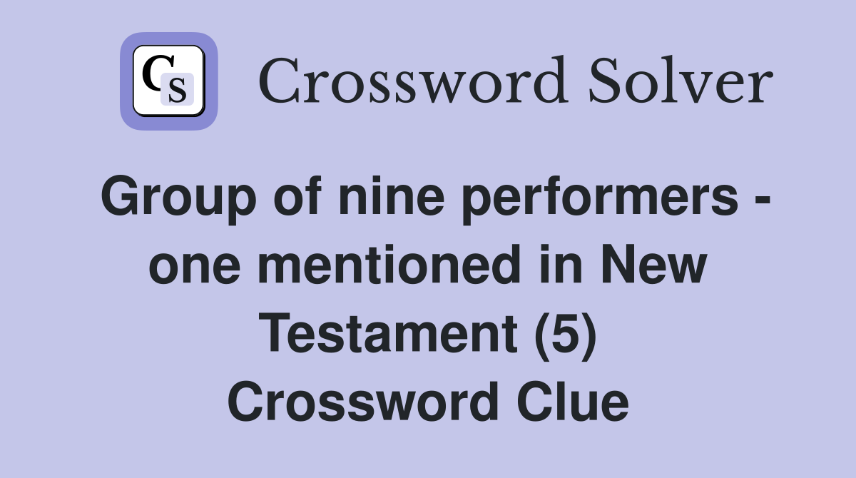 Group of nine performers - one mentioned in New Testament (5) Crossword Clue
