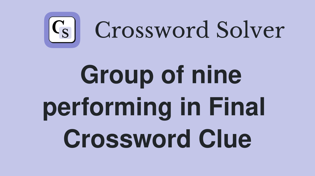 Group of nine performing in Final  Crossword Clue