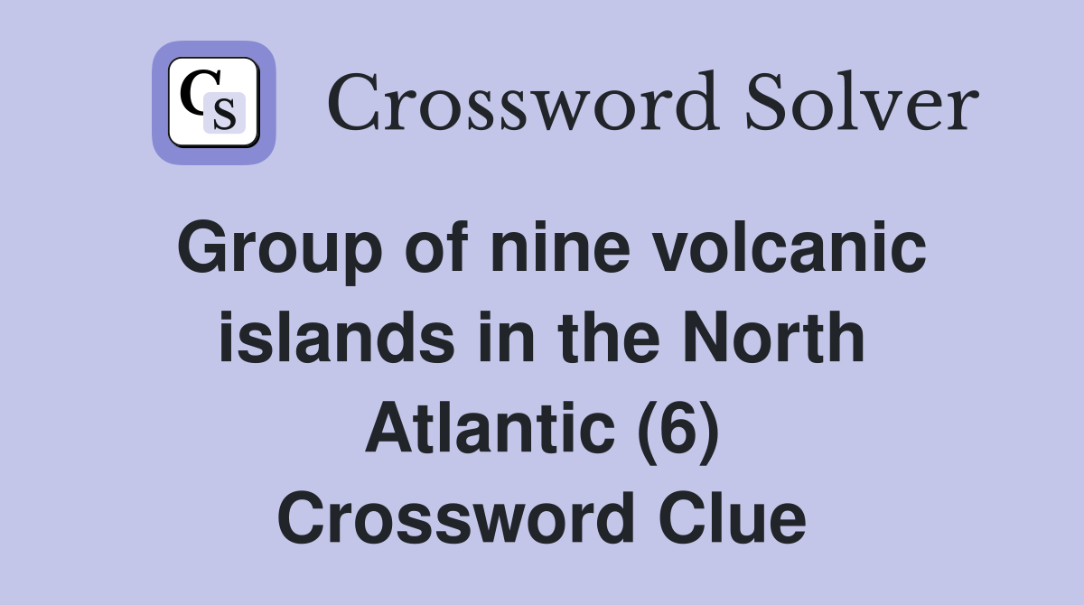 Group of nine volcanic islands in the North Atlantic (6) Crossword Clue