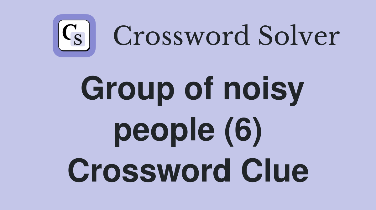 Group of noisy people (6) Crossword Clue