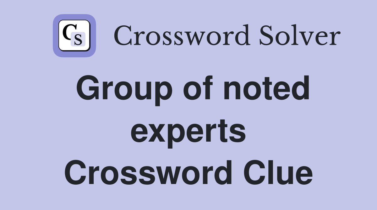 Group of noted experts Crossword Clue