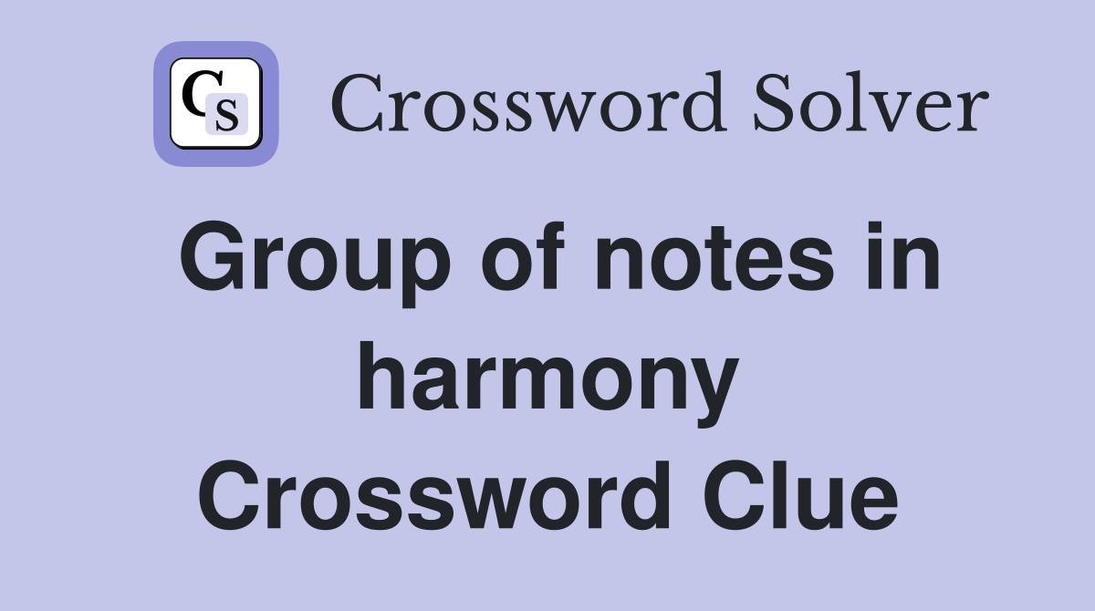 Group of notes in harmony Crossword Clue