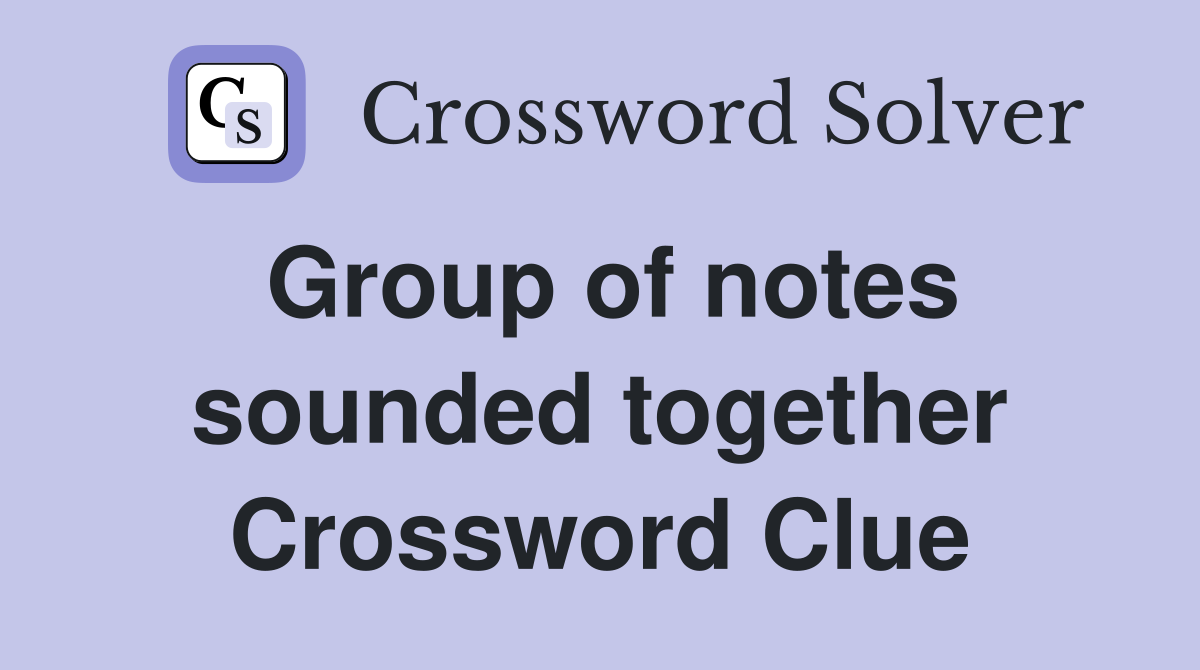 Group of notes sounded together Crossword Clue