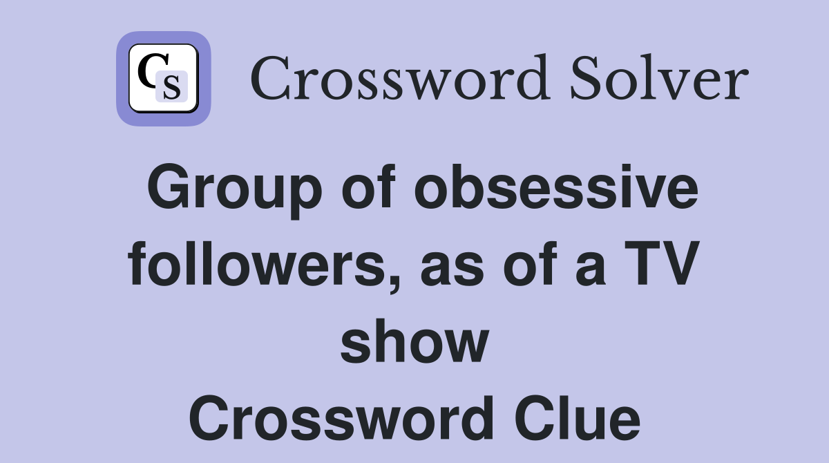 Group of obsessive followers, as of a TV show Crossword Clue