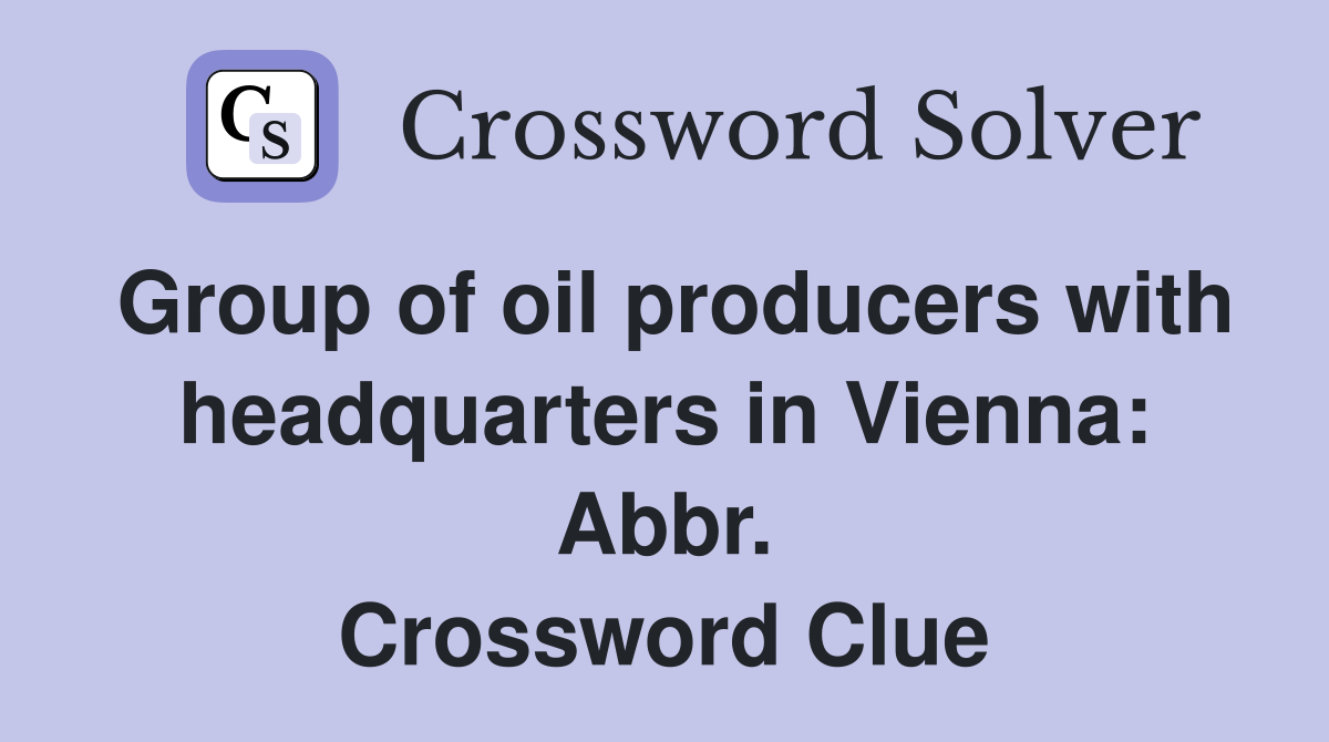 Group of oil producers with headquarters in Vienna: Abbr. Crossword Clue
