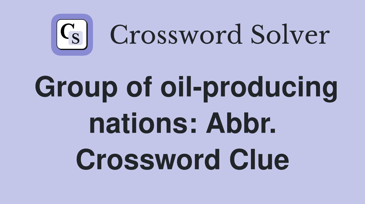 Group of oil-producing nations: Abbr. Crossword Clue