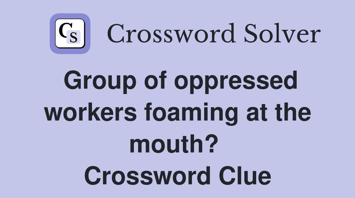 Group of oppressed workers foaming at the mouth?  Crossword Clue