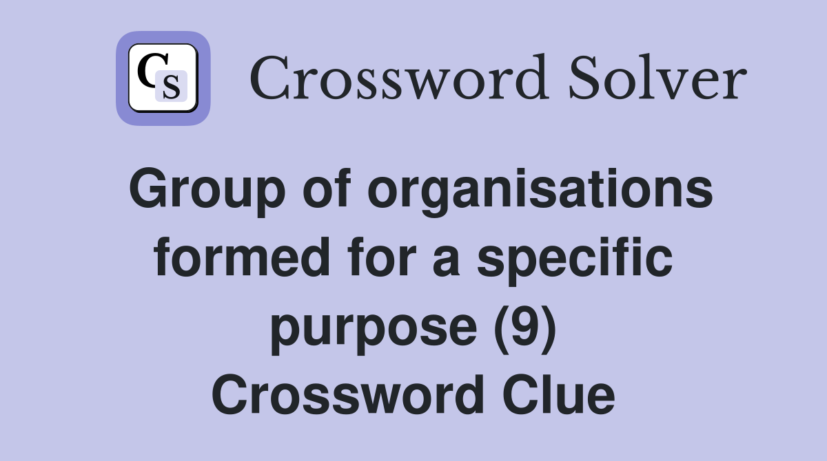 Group of organisations formed for a specific purpose (9) Crossword Clue