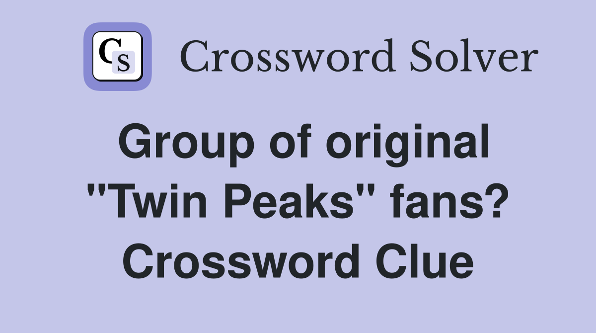 Group of original "Twin Peaks" fans? Crossword Clue