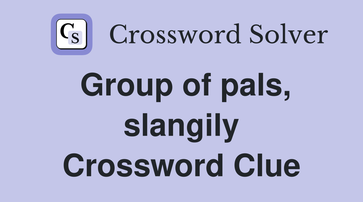 Group of pals, slangily Crossword Clue