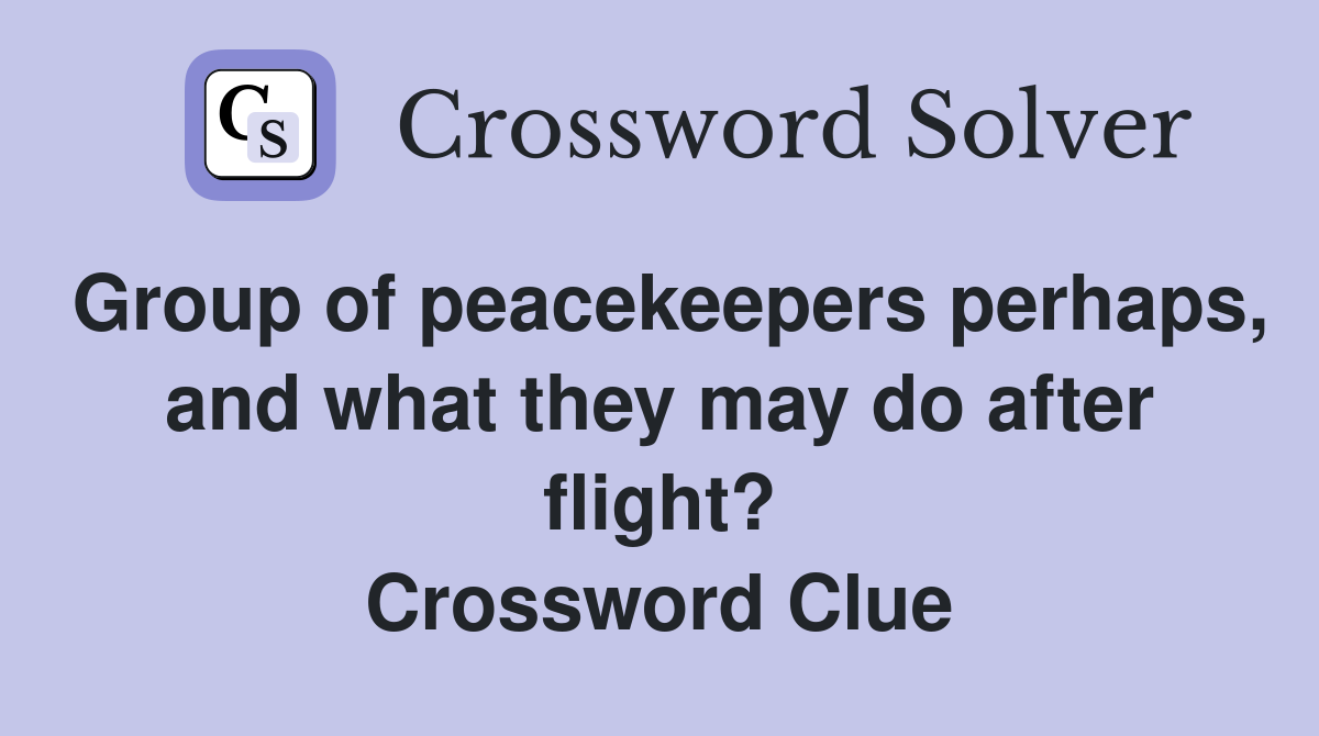 Group of peacekeepers perhaps, and what they may do after flight? Crossword Clue
