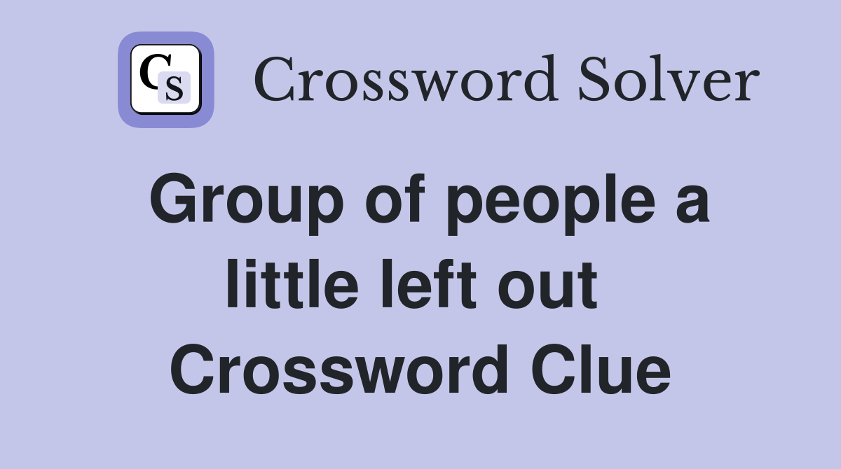 Group of people a little left out  Crossword Clue