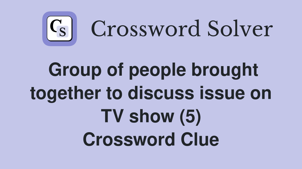 Group of people brought together to discuss issue on TV show (5) Crossword Clue