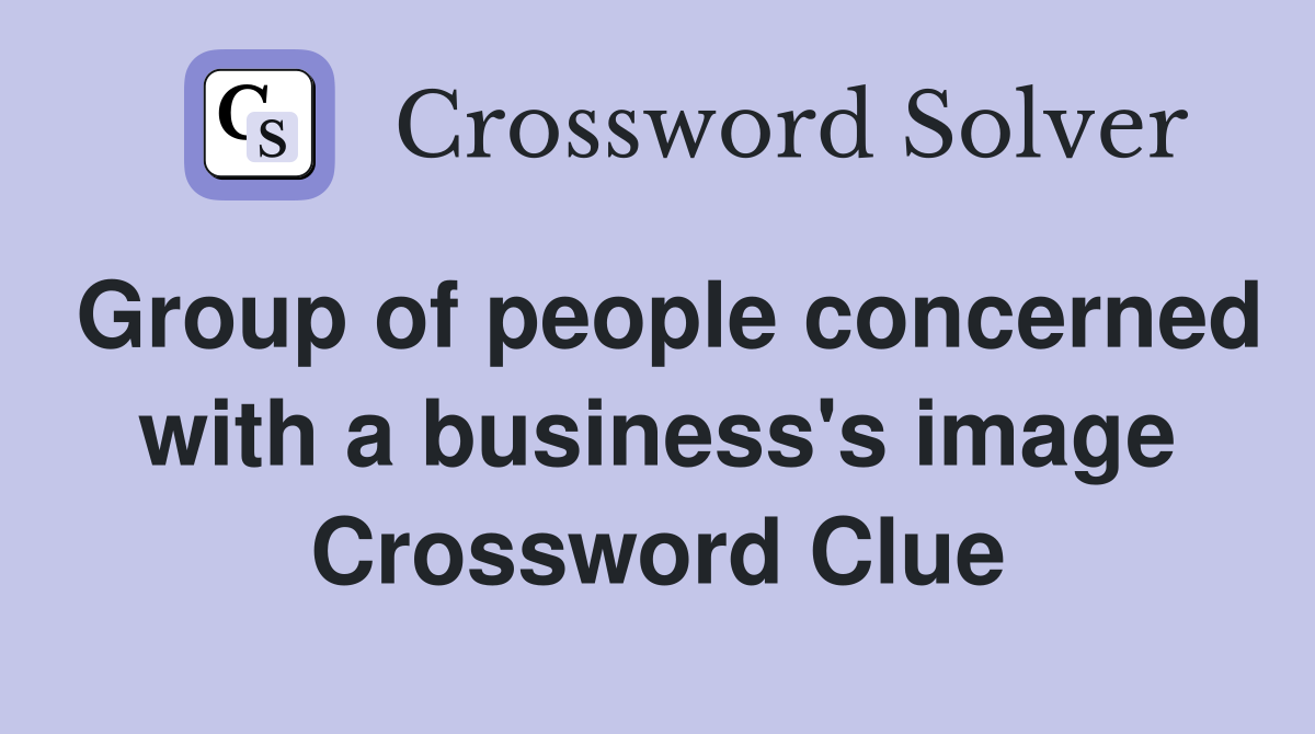 Group of people concerned with a business's image Crossword Clue
