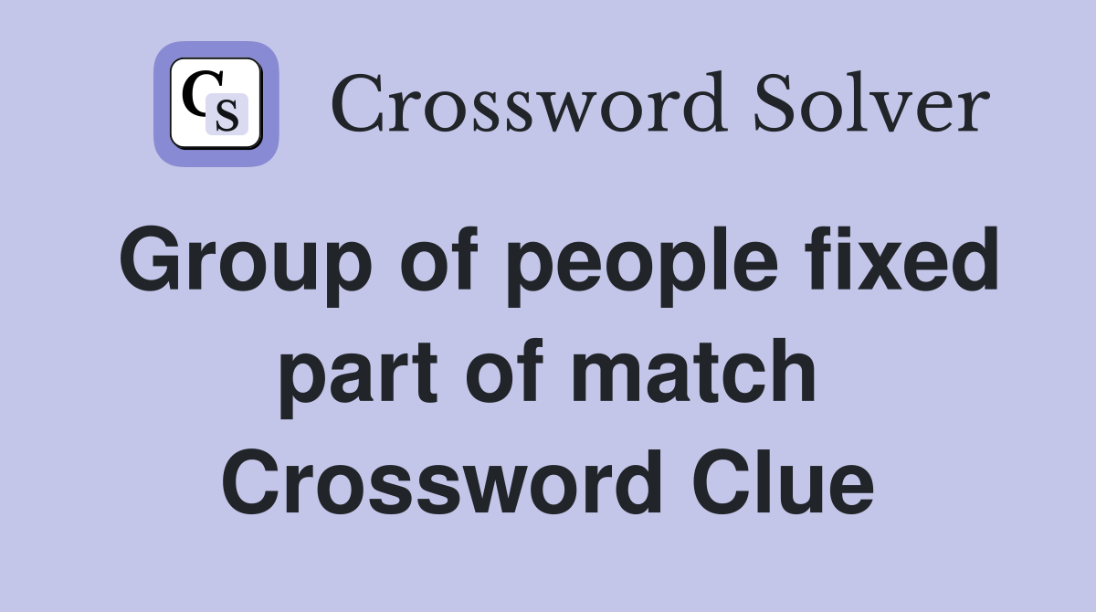 Group of people fixed part of match Crossword Clue