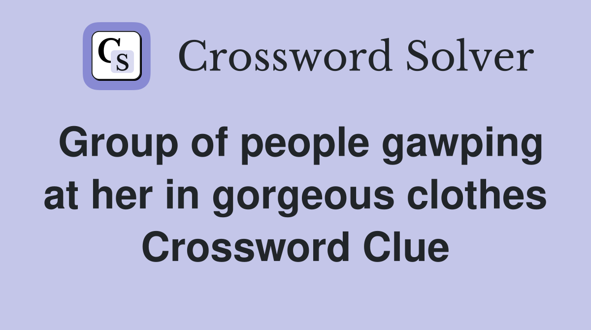 Group of people gawping at her in gorgeous clothes Crossword Clue