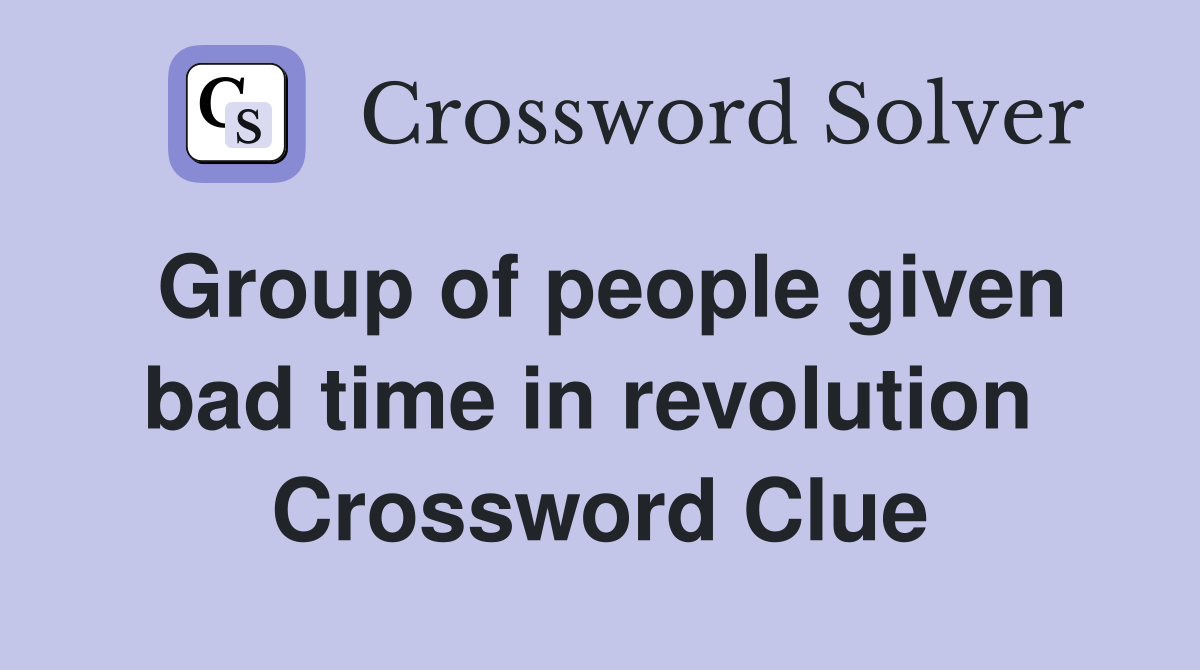 Group of people given bad time in revolution  Crossword Clue