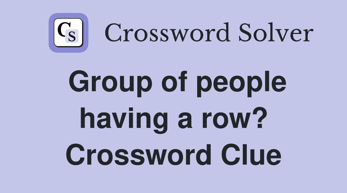 Group of people having a row? Crossword Clue