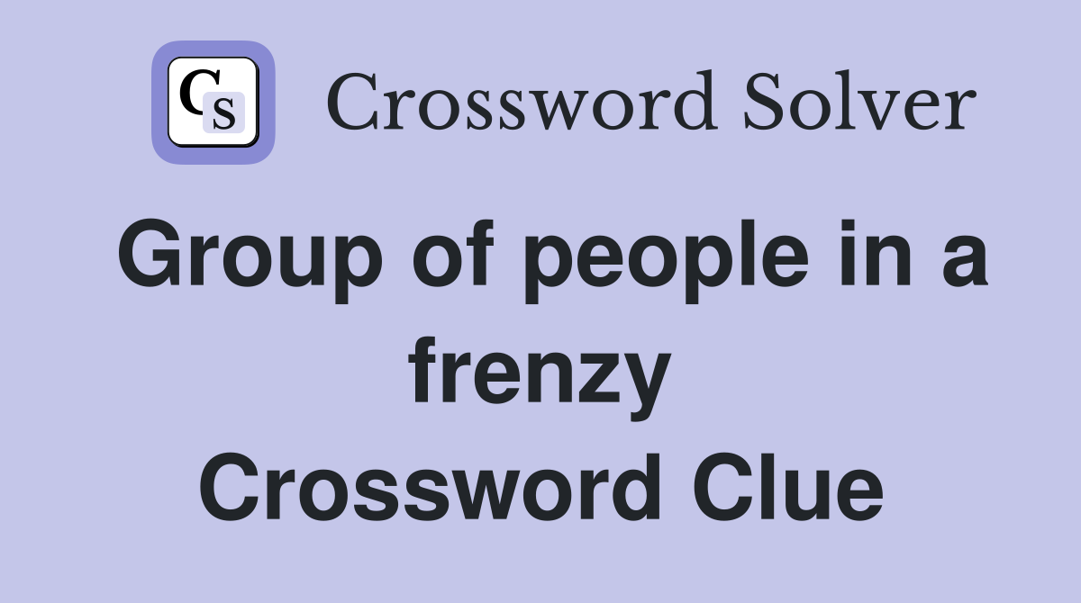 Group of people in a frenzy Crossword Clue