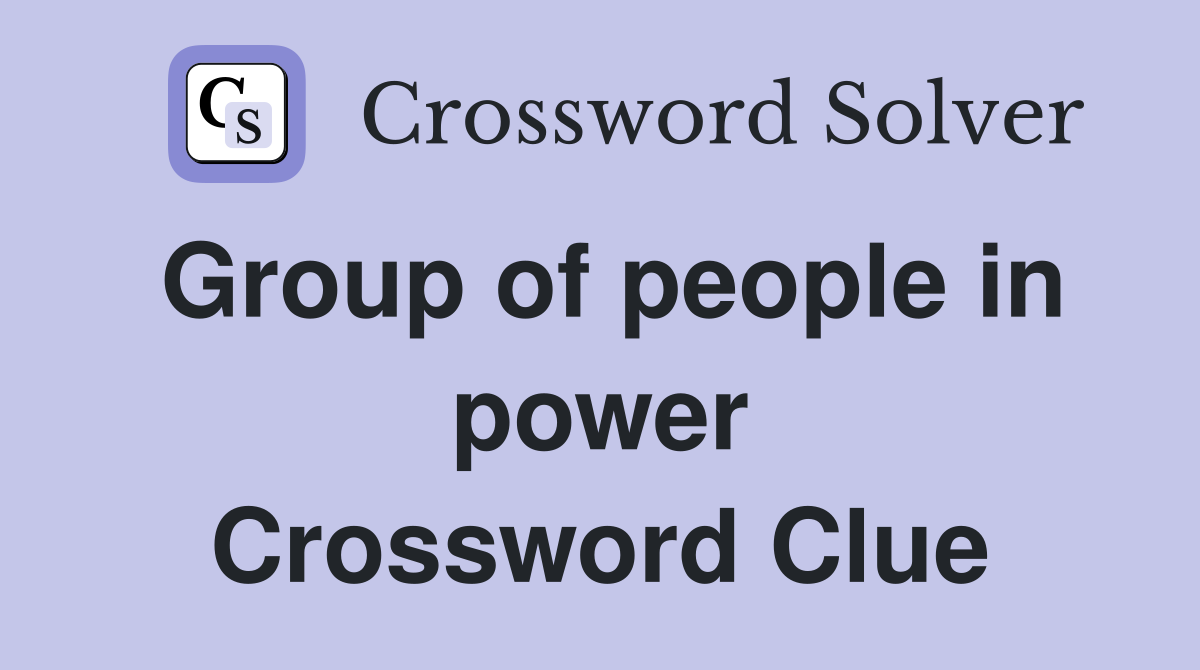 Group of people in power Crossword Clue