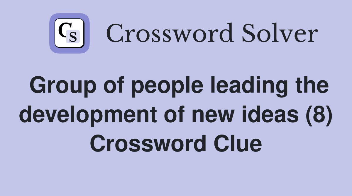 Group of people leading the development of new ideas (8) Crossword Clue
