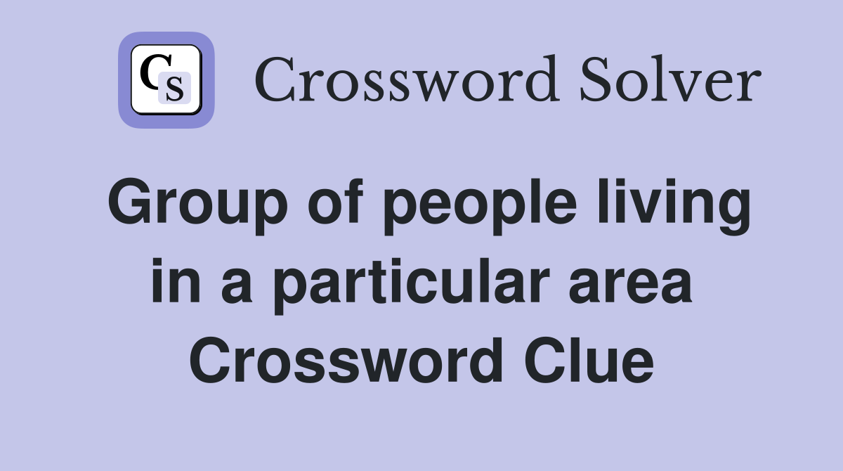 Group of people living in a particular area Crossword Clue