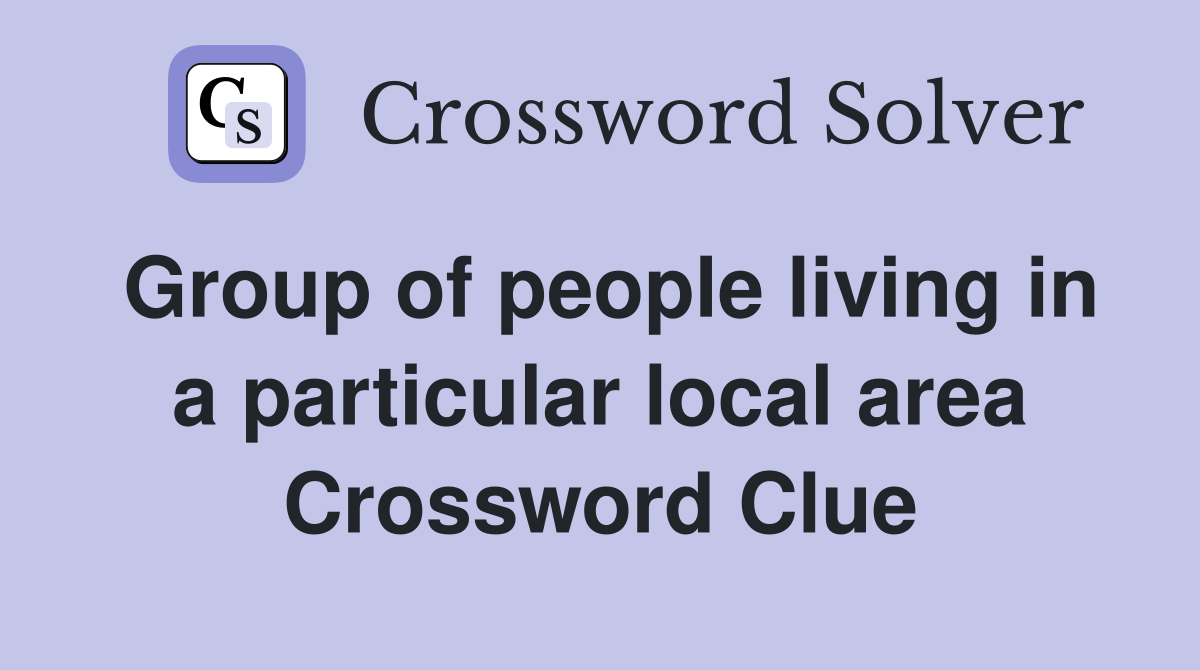 Group of people living in a particular local area Crossword Clue
