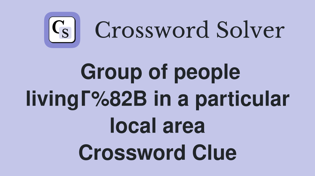 Group of people livingГ%82В in a particular local area Crossword Clue