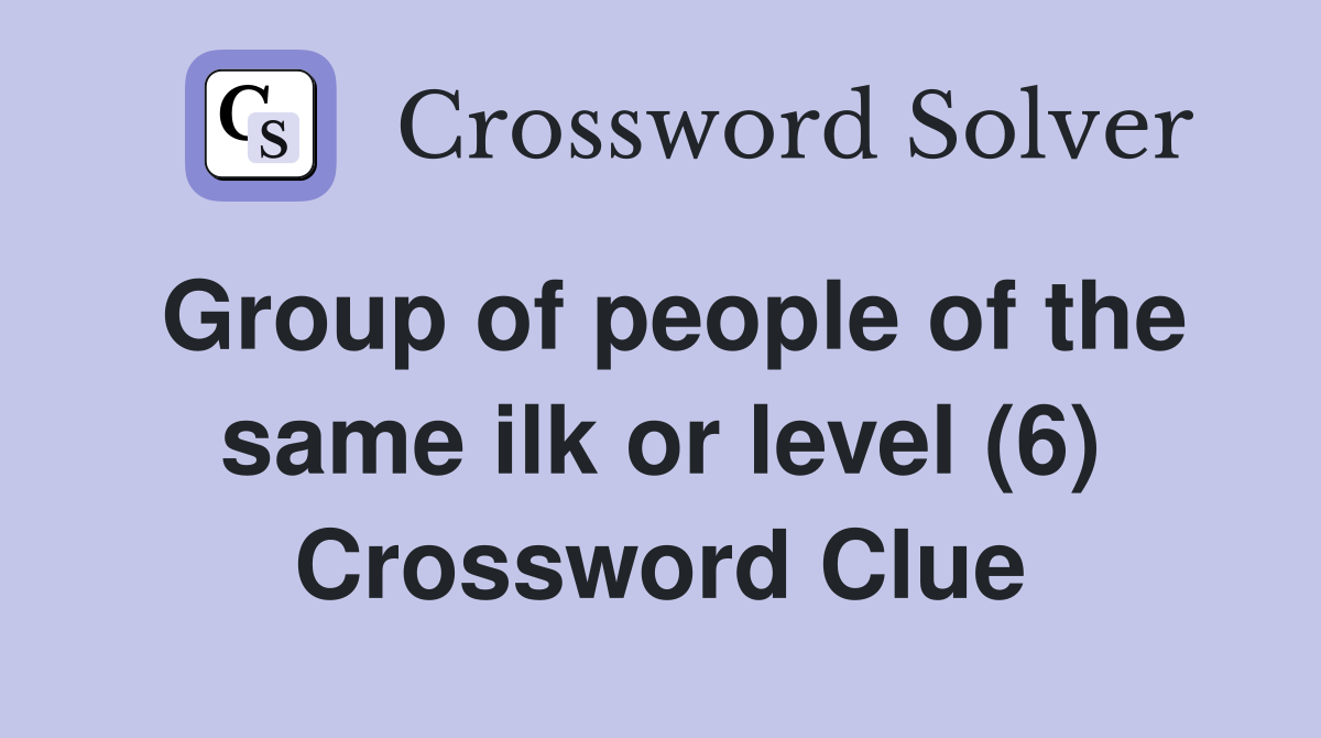 Group of people of the same ilk or level (6) Crossword Clue