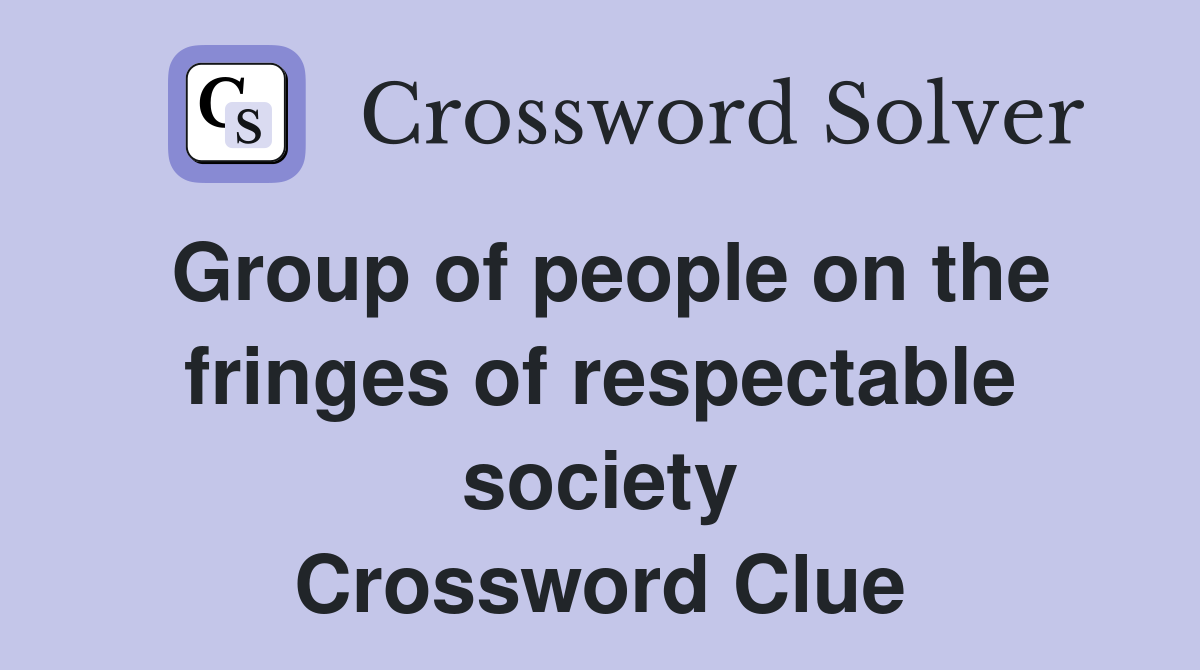 Group of people on the fringes of respectable society Crossword Clue