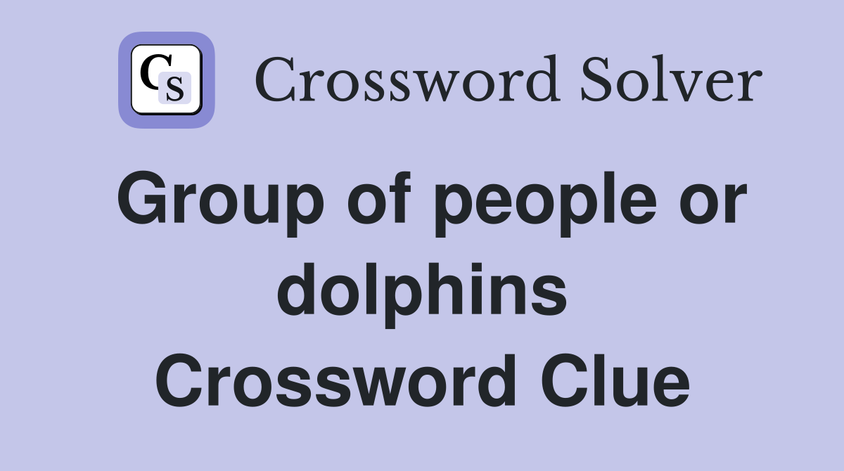 Group of people or dolphins Crossword Clue