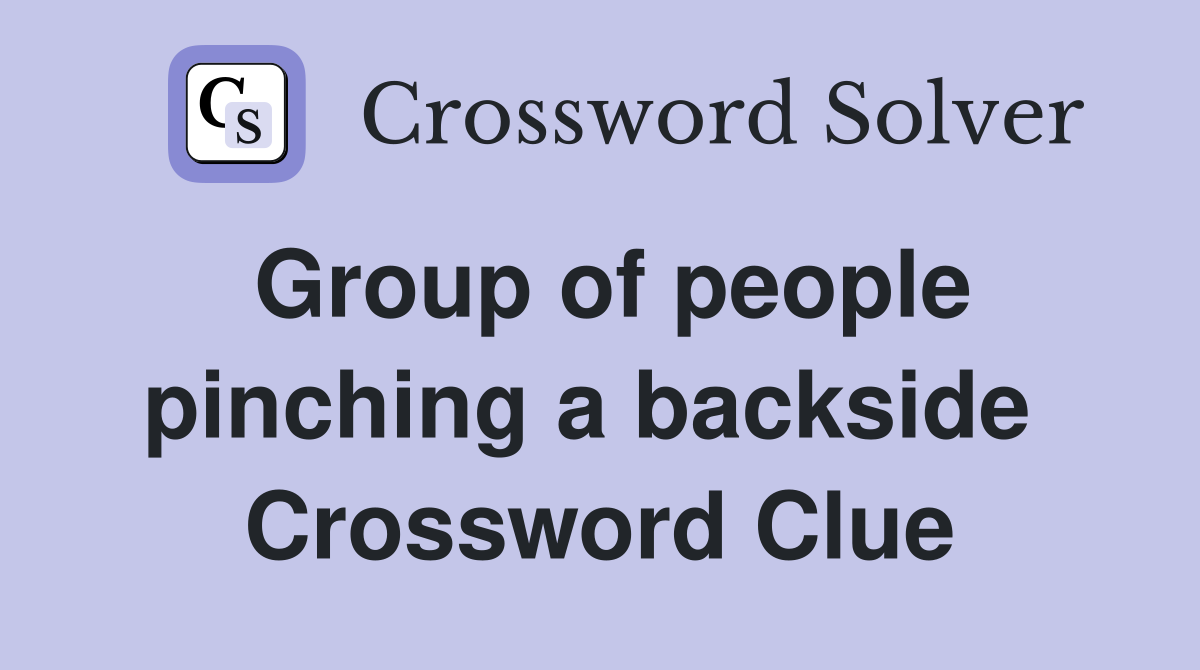 Group of people pinching a backside  Crossword Clue