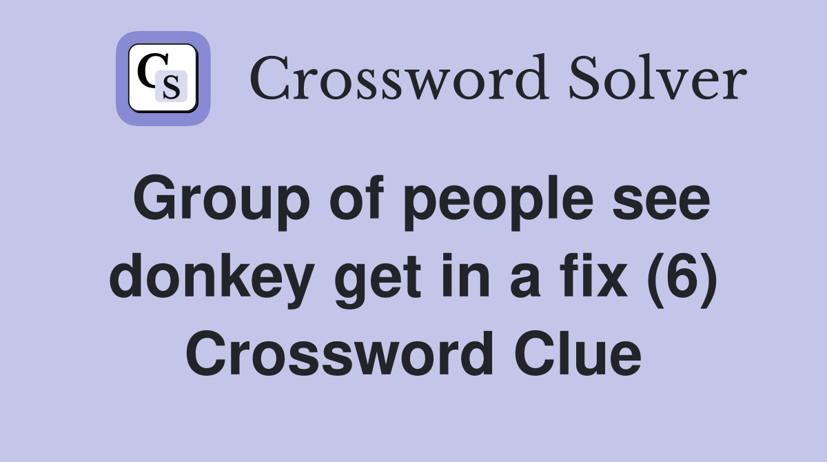 Group of people see donkey get in a fix (6) Crossword Clue