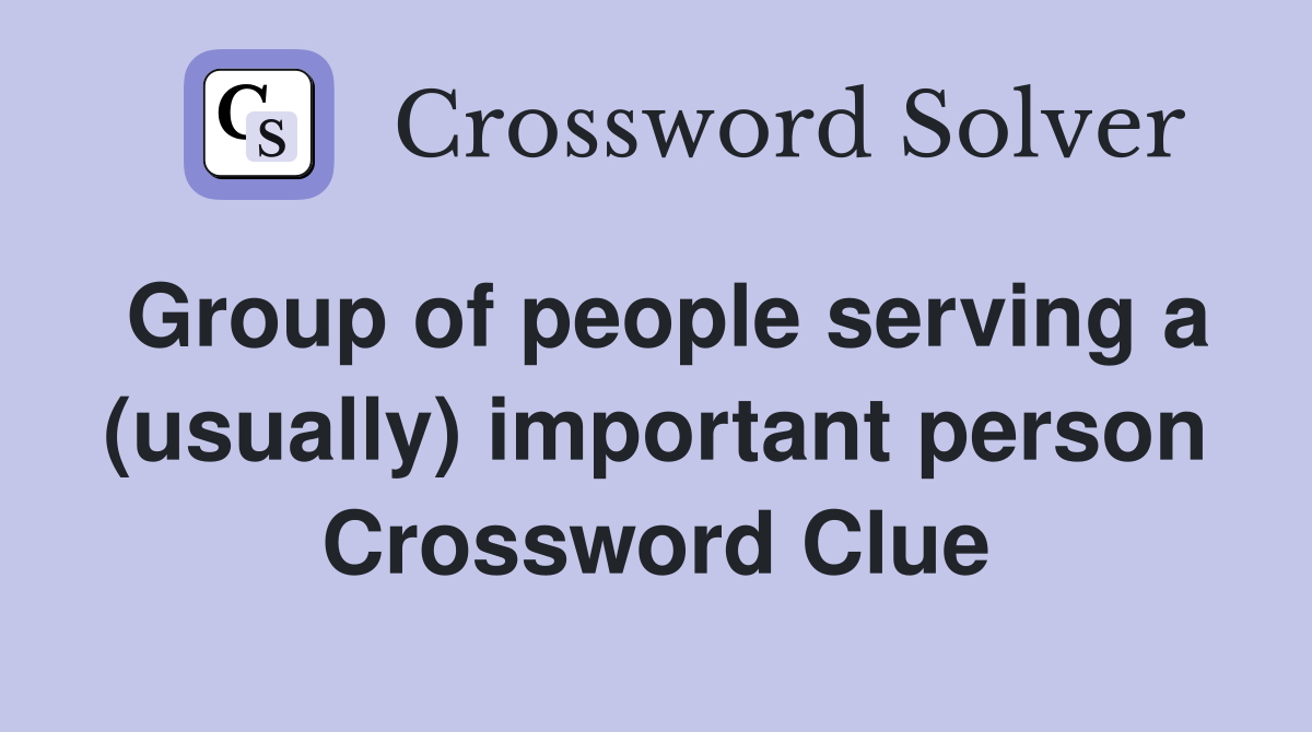 Group of people serving a (usually) important person Crossword Clue