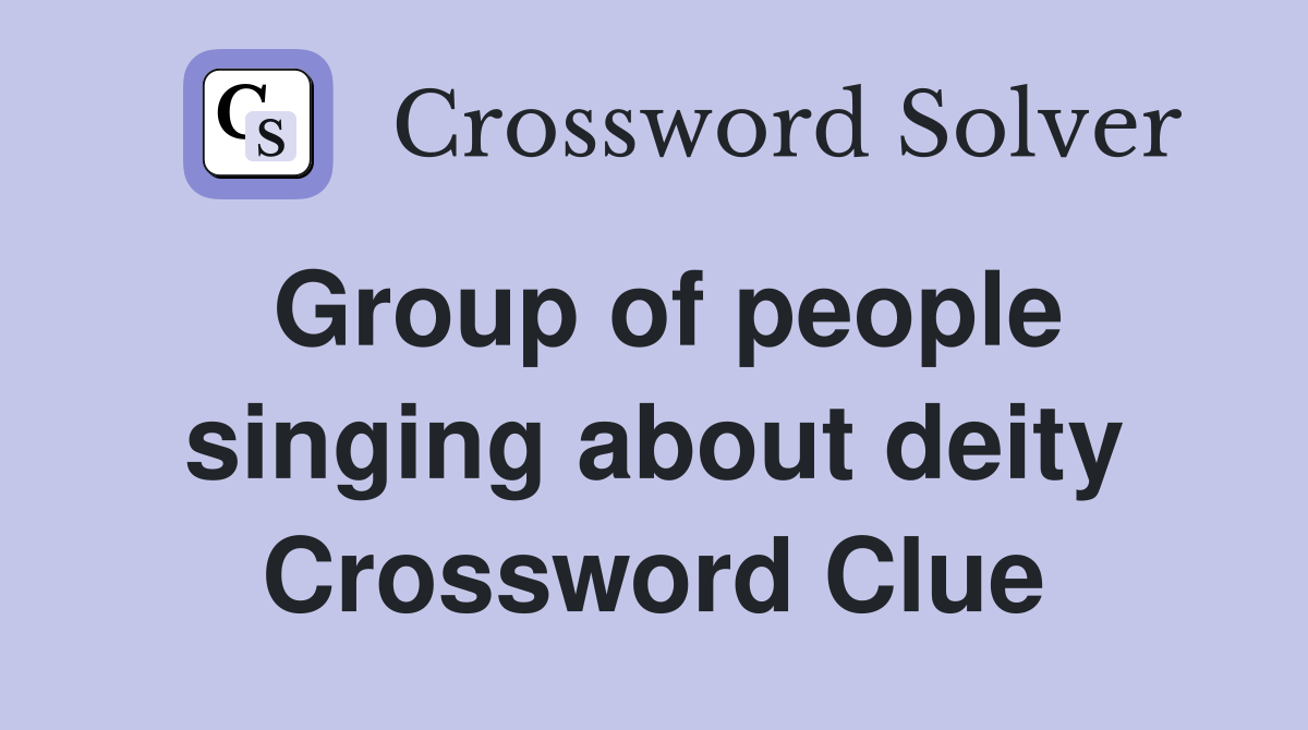 Group of people singing about deity Crossword Clue
