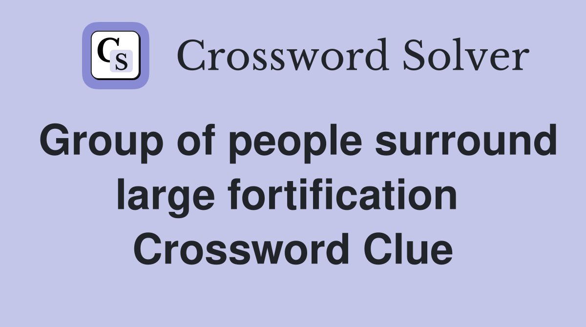 Group of people surround large fortification  Crossword Clue