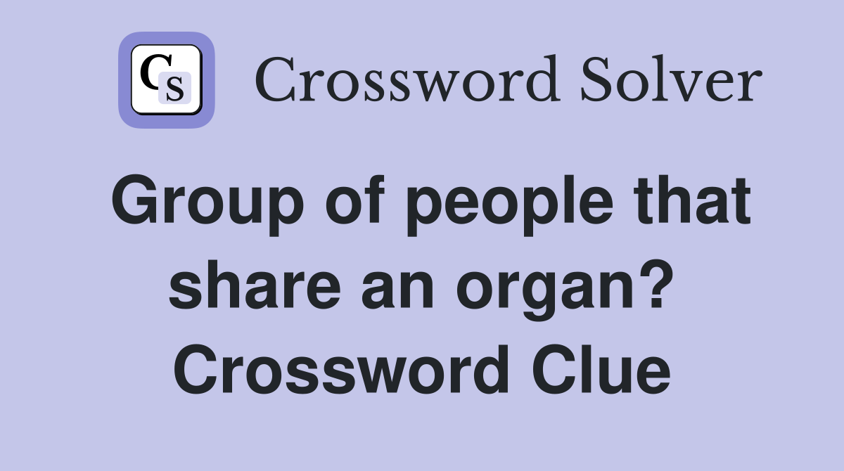 Group of people that share an organ? Crossword Clue
