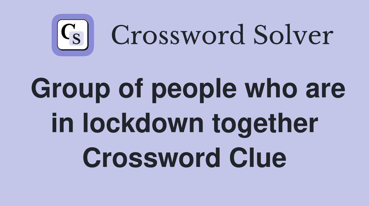 Group of people who are in lockdown together Crossword Clue