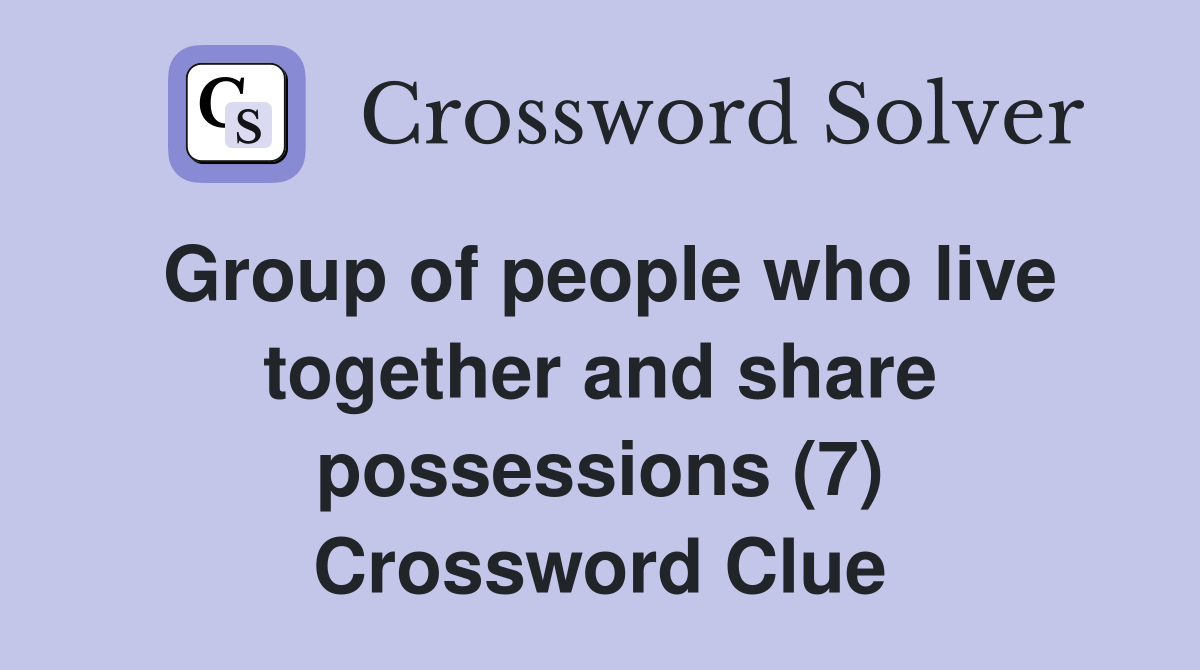 Group of people who live together and share possessions (7) Crossword Clue