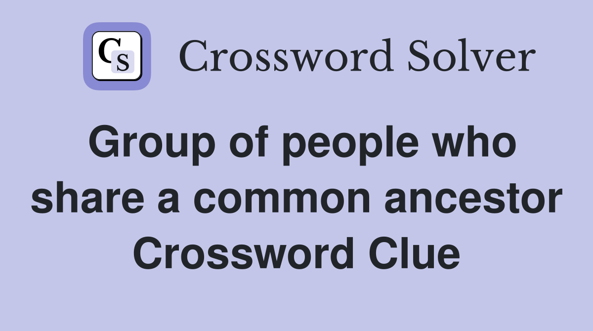 Group of people who share a common ancestor Crossword Clue