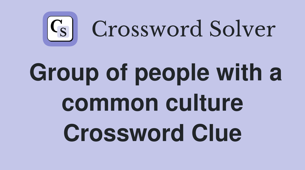 Group of people with a common culture Crossword Clue