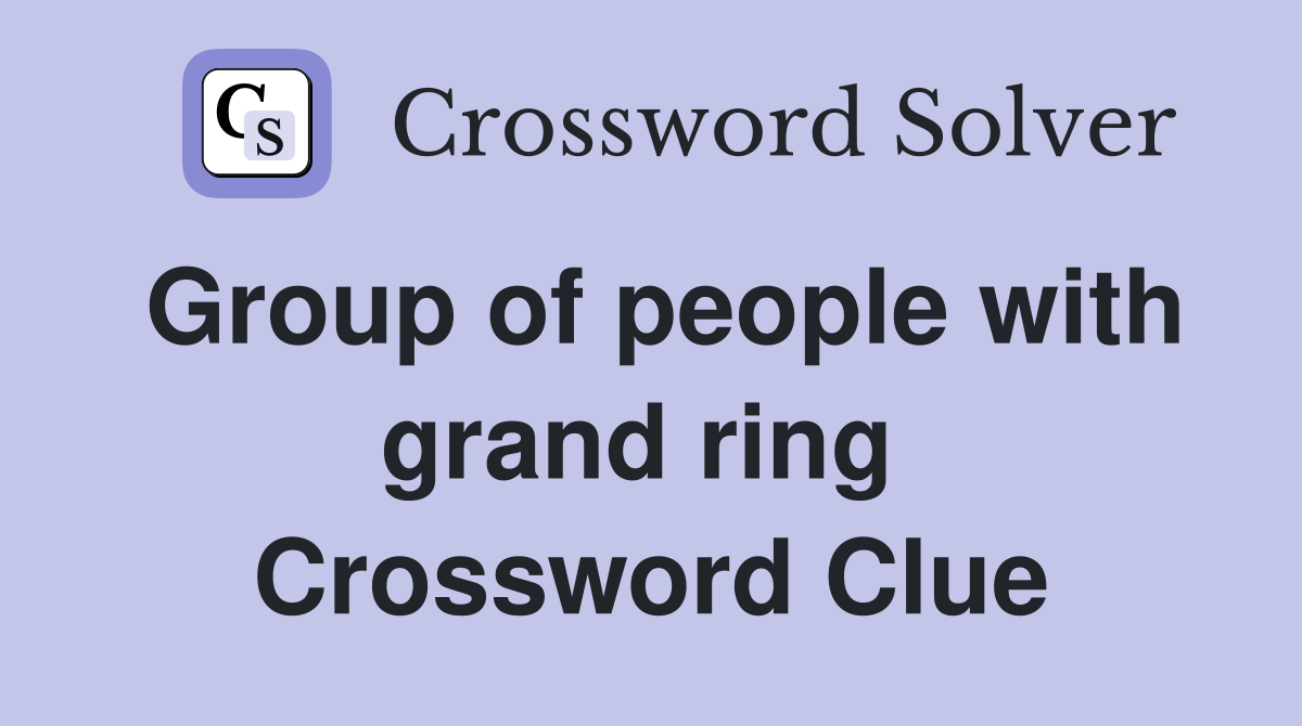 Group of people with grand ring  Crossword Clue