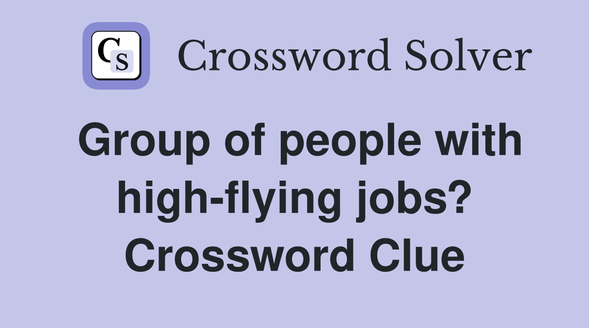 Group of people with high-flying jobs? Crossword Clue