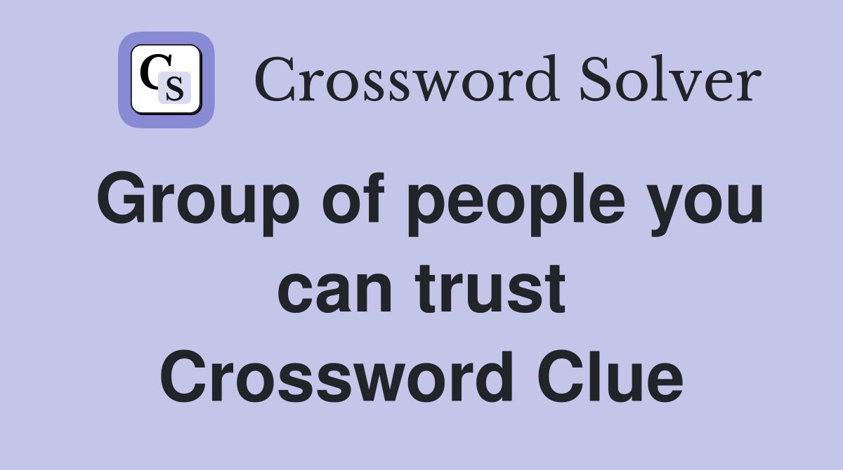 Group of people you can trust Crossword Clue