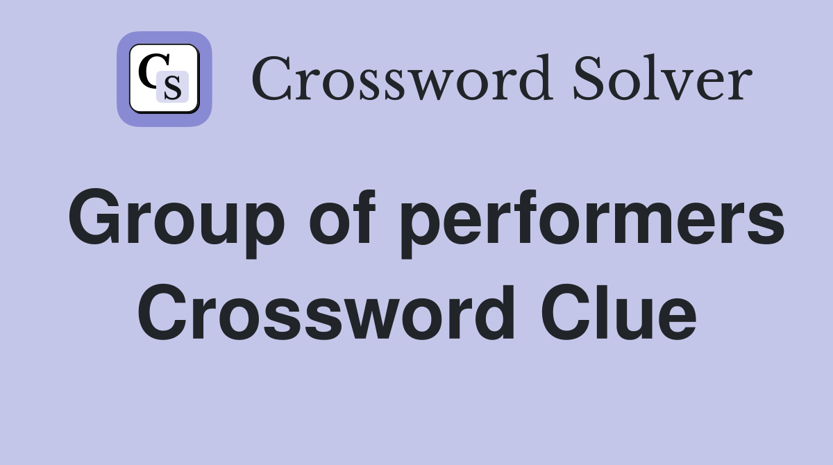 Group of performers Crossword Clue