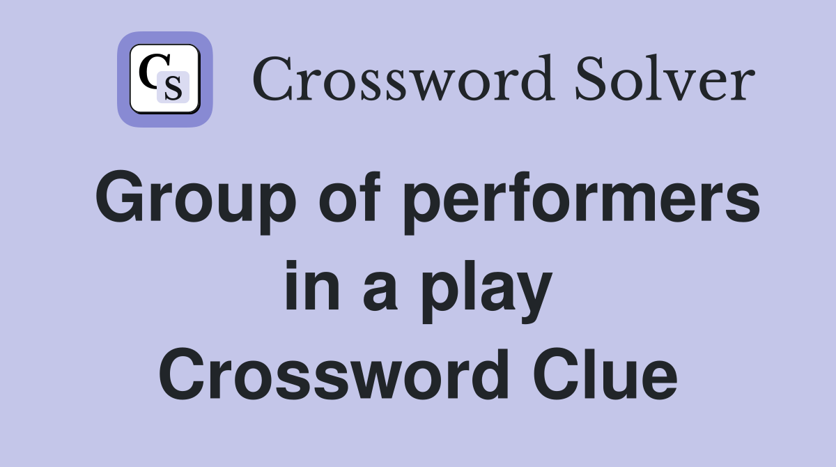 Group of performers in a play Crossword Clue